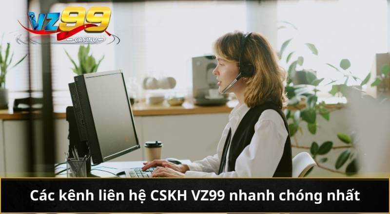 CSKH VZ99 2 Các kênh liên hệ CSKH VZ99 nhanh chóng nhất