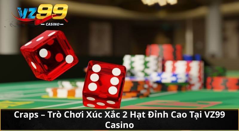 Craps – Trò Chơi Xúc Xắc 2 Hạt Đỉnh Cao Tại VZ99 Casino