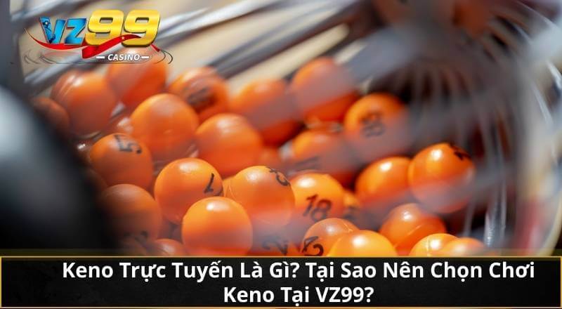 Keno Trực Tuyến Là Gì? Tại Sao Nên Chọn Chơi Keno Tại VZ99?