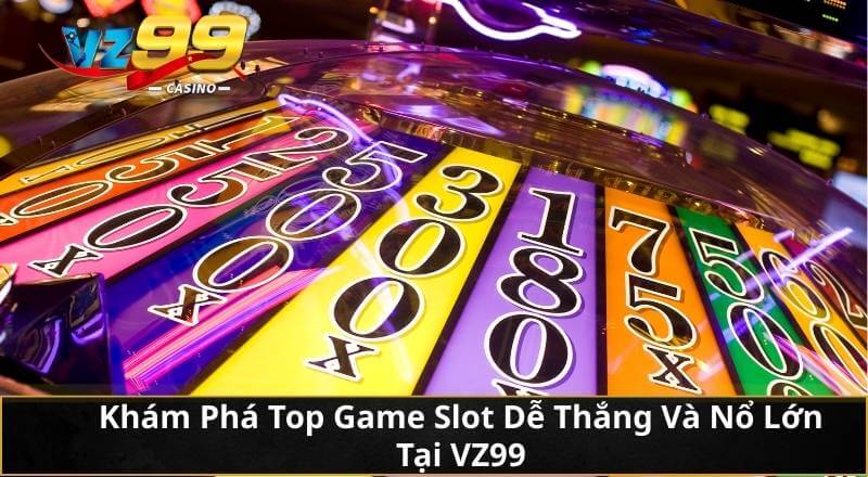Khám Phá Top Game Slot Dễ Thắng Và Nổ Lớn Tại VZ99 1 Khám Phá Top Game Slot Dễ Thắng Và Nổ Lớn Tại VZ99
