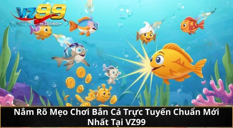 Nắm Rõ Mẹo Chơi Bắn Cá Trực Tuyến Chuẩn Mới Nhất Tại VZ99 2 Nắm Rõ Mẹo Chơi Bắn Cá Trực Tuyến Chuẩn Mới Nhất Tại VZ99