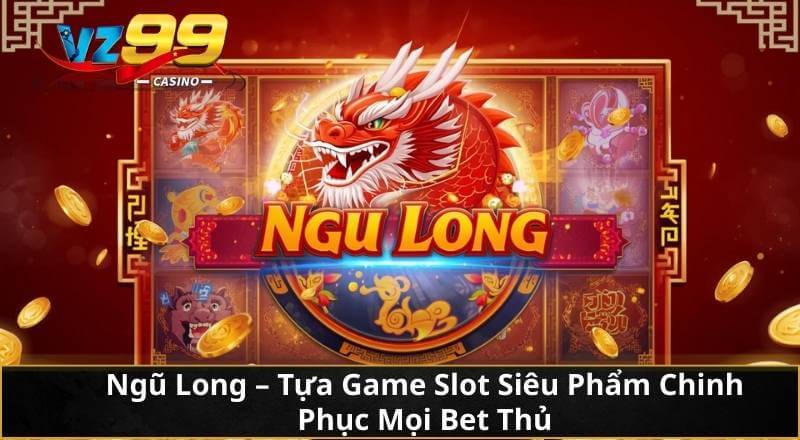 Ngũ Long - Tựa Game Slot Siêu Phẩm Chinh Phục Mọi Bet Thủ 6 Ngũ Long - Tựa Game Slot Siêu Phẩm Chinh Phục Mọi Bet Thủ
