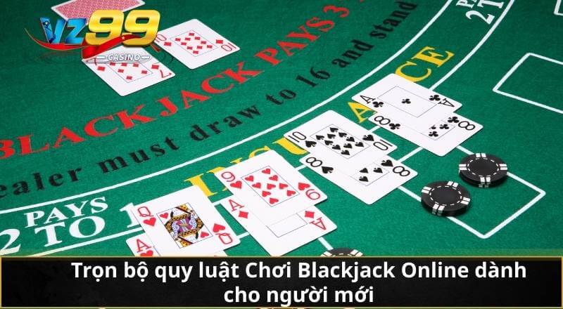 Chơi Blackjack Online - Bí Quyết Chinh Phục VZ99 Dễ Dàng 6 Trọn bộ quy luật Chơi Blackjack Online dành cho người mới